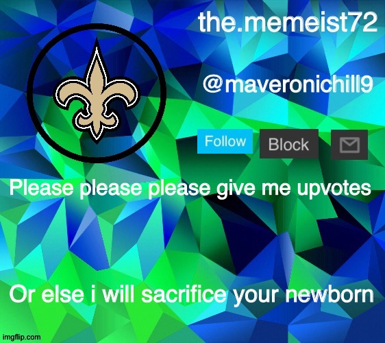 maveroni announcement | Please please please give me upvotes; Or else i will sacrifice your newborn | image tagged in maveroni announcement | made w/ Imgflip meme maker