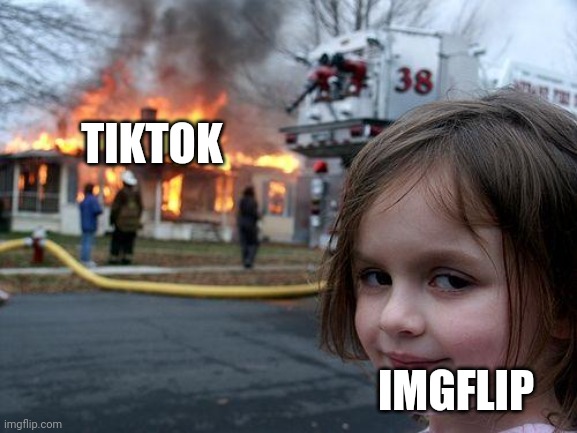 Disaster girl | TIKTOK; IMGFLIP | image tagged in memes,disaster girl | made w/ Imgflip meme maker