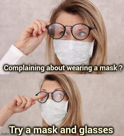 Would you like some cheese with your whine ? | Complaining about wearing a mask ? Try a mask and glasses | image tagged in fog,bad breath,blinded by the light,hey why do you always wear that mask,dankmemes | made w/ Imgflip meme maker