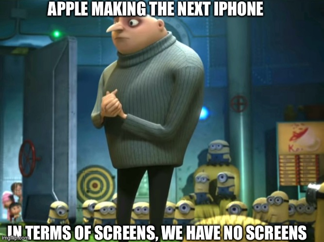 Apple be like | APPLE MAKING THE NEXT IPHONE; IN TERMS OF SCREENS, WE HAVE NO SCREENS | image tagged in in terms of money we have no money | made w/ Imgflip meme maker