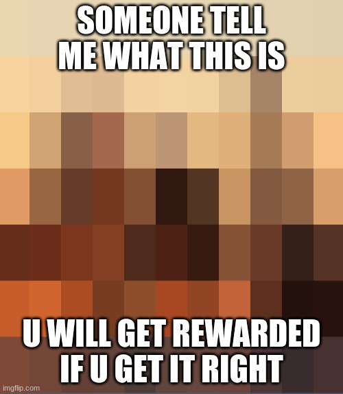 what do u think this is? | SOMEONE TELL ME WHAT THIS IS; U WILL GET REWARDED IF U GET IT RIGHT | image tagged in pixel | made w/ Imgflip meme maker