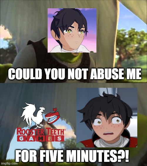 Oscar have had enough | COULD YOU NOT ABUSE ME; FOR FIVE MINUTES?! | image tagged in shrek five minutes,rwby,rooster teeth | made w/ Imgflip meme maker