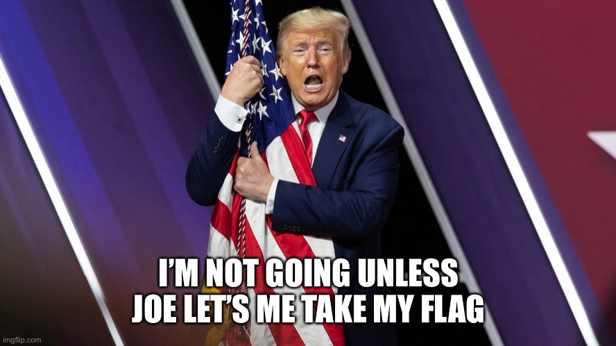 I’M NOT GOING UNLESS JOE LET’S ME TAKE MY FLAG | made w/ Imgflip meme maker