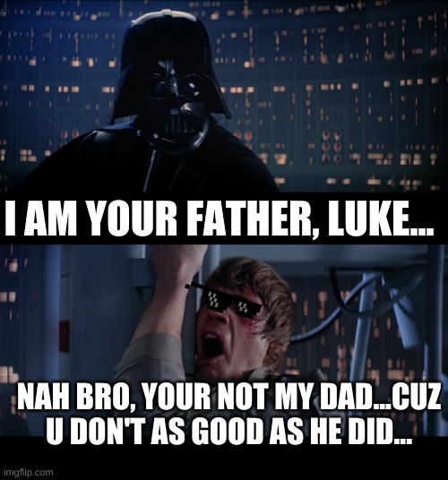 Luke The Savage Skywalker | I AM YOUR FATHER, LUKE... NAH BRO, YOUR NOT MY DAD...CUZ U DON'T AS GOOD AS HE DID... | image tagged in memes,star wars no | made w/ Imgflip meme maker