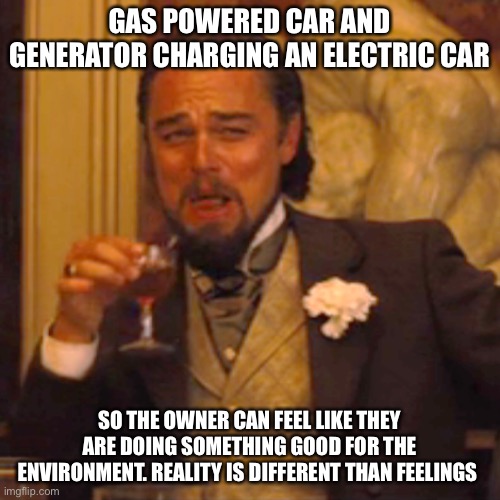 Laughing Leo Meme | GAS POWERED CAR AND GENERATOR CHARGING AN ELECTRIC CAR SO THE OWNER CAN FEEL LIKE THEY ARE DOING SOMETHING GOOD FOR THE ENVIRONMENT. REALITY | image tagged in memes,laughing leo | made w/ Imgflip meme maker