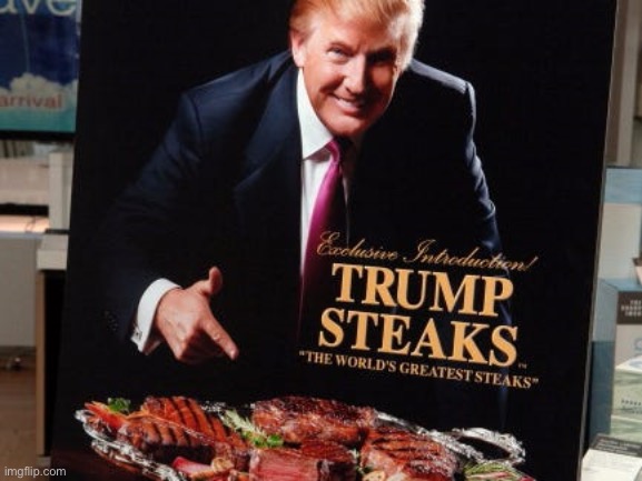 Trump Steaks | image tagged in trump steaks | made w/ Imgflip meme maker