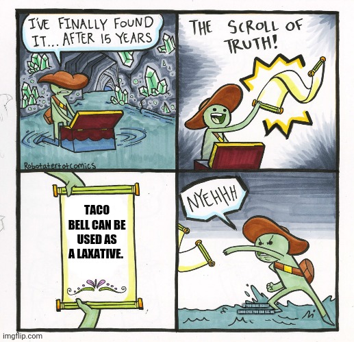 The Scroll Of Truth Meme | TACO BELL CAN BE USED AS A LAXATIVE. IF YOU HAVE REALLY GOOD EYES YOU CAN SEE ME | image tagged in memes,the scroll of truth | made w/ Imgflip meme maker