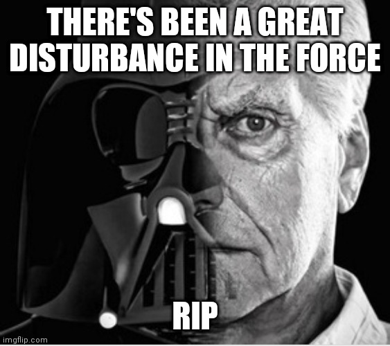 there's been a great disturbance in the force | THERE'S BEEN A GREAT DISTURBANCE IN THE FORCE; RIP | image tagged in david prowse,darth vader | made w/ Imgflip meme maker