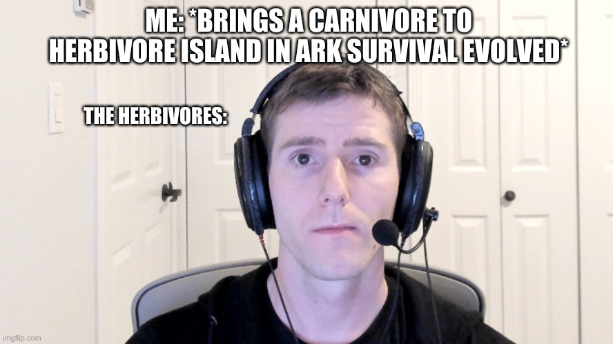 Lol | ME: *BRINGS A CARNIVORE TO HERBIVORE ISLAND IN ARK SURVIVAL EVOLVED*; THE HERBIVORES: | image tagged in ark,linus | made w/ Imgflip meme maker