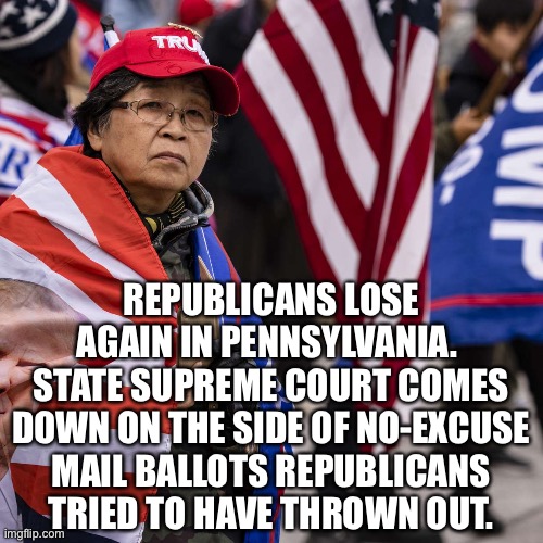 Another Biden win | REPUBLICANS LOSE AGAIN IN PENNSYLVANIA.  STATE SUPREME COURT COMES DOWN ON THE SIDE OF NO-EXCUSE MAIL BALLOTS REPUBLICANS TRIED TO HAVE THROWN OUT. | image tagged in maga sad | made w/ Imgflip meme maker