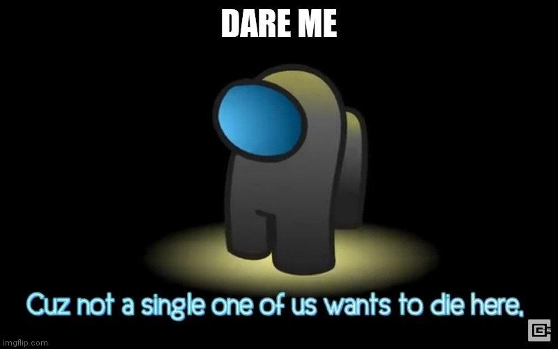 Among us | DARE ME | image tagged in among us | made w/ Imgflip meme maker