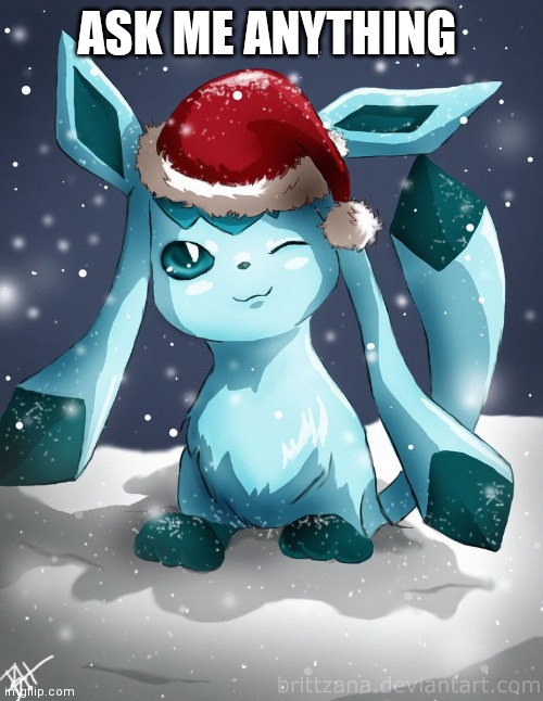 Glaceon xmas | ASK ME ANYTHING | image tagged in glaceon xmas | made w/ Imgflip meme maker