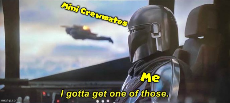 I gotta get one of those [Correct Text Boxes] | Mini Crewmates Me | image tagged in i gotta get one of those correct text boxes | made w/ Imgflip meme maker