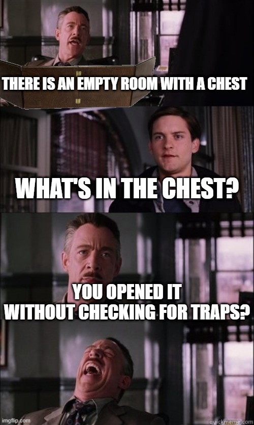 When the players forget to check for traps | THERE IS AN EMPTY ROOM WITH A CHEST; WHAT'S IN THE CHEST? YOU OPENED IT WITHOUT CHECKING FOR TRAPS? | image tagged in j jonah jameson laughing,dnd | made w/ Imgflip meme maker