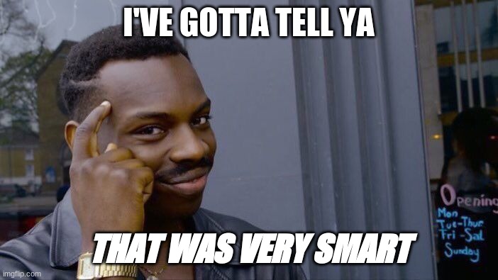 Roll Safe Think About It Meme | I'VE GOTTA TELL YA THAT WAS VERY SMART | image tagged in memes,roll safe think about it | made w/ Imgflip meme maker