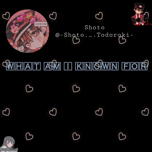 what am I known for | 🅆🄷🄰🅃 🄰🄼 🄸 🄺🄽🄾🅆🄽 🄵🄾🅁 | image tagged in shoto 4,what am i known for | made w/ Imgflip meme maker