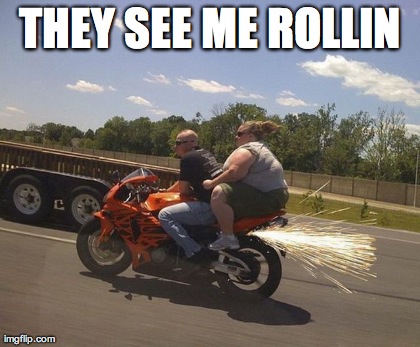 THEY SEE ME ROLLIN  | image tagged in funny | made w/ Imgflip meme maker