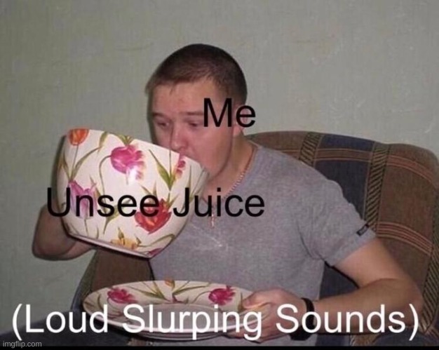 every day | image tagged in loud slurping sounds | made w/ Imgflip meme maker
