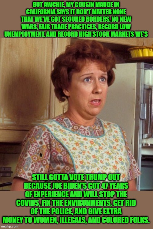 Edith Bunker | BUT AWCHIE, MY COUSIN MAUDE IN CALIFORNIA SAYS IT DON'T MATTER NONE THAT WE'VE GOT SECURED BORDERS, NO NEW WARS, FAIR TRADE PRACTICES, RECOR | image tagged in edith bunker | made w/ Imgflip meme maker