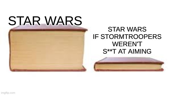 Big book small book |  STAR WARS; STAR WARS IF STORMTROOPERS WEREN'T S**T AT AIMING | image tagged in big book small book | made w/ Imgflip meme maker