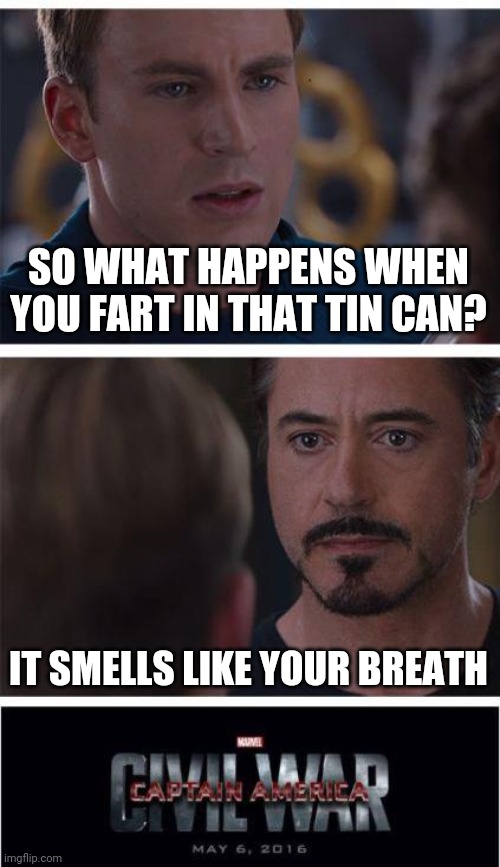 Marvel Civil War 1 Meme | SO WHAT HAPPENS WHEN YOU FART IN THAT TIN CAN? IT SMELLS LIKE YOUR BREATH | image tagged in memes,marvel civil war 1 | made w/ Imgflip meme maker