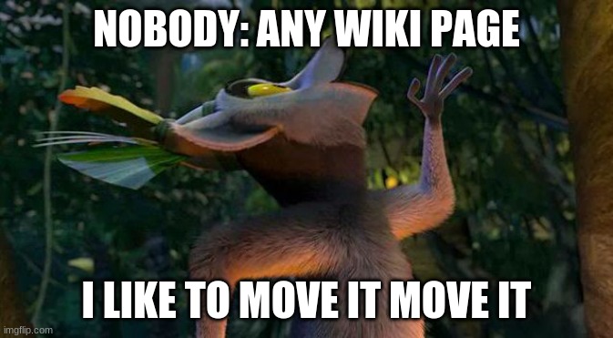 I think we all know who relates | NOBODY: ANY WIKI PAGE; I LIKE TO MOVE IT MOVE IT | image tagged in i like to move it move it,wiki | made w/ Imgflip meme maker