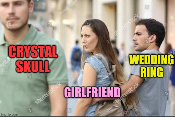 Distracted girlfriend  | CRYSTAL SKULL GIRLFRIEND WEDDING RING | image tagged in distracted girlfriend | made w/ Imgflip meme maker