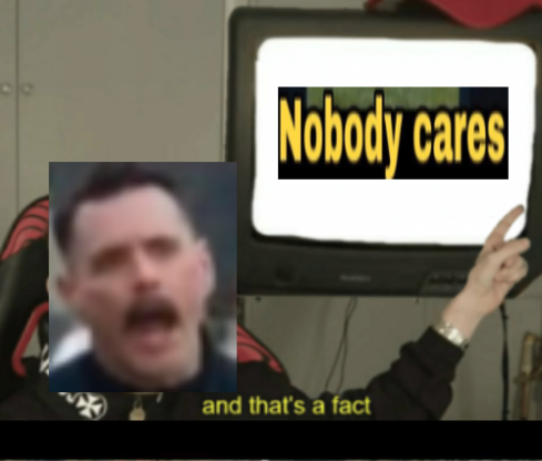 Nobody cares and that's a fact Blank Meme Template