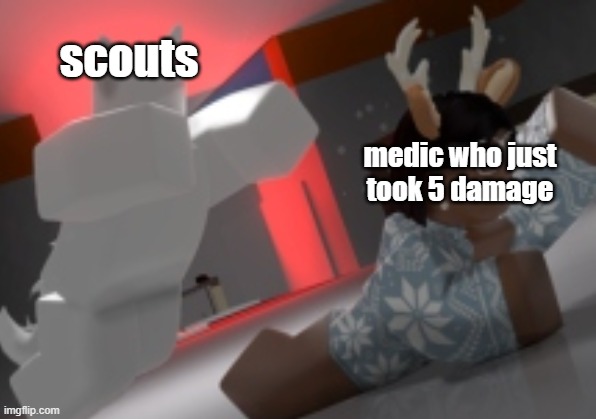 tf2 be like |  scouts; medic who just took 5 damage | image tagged in tf2,scout,medic | made w/ Imgflip meme maker