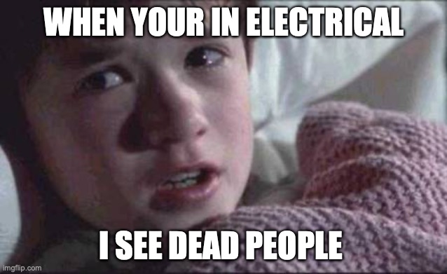 I See Dead People | WHEN YOUR IN ELECTRICAL; I SEE DEAD PEOPLE | image tagged in memes,i see dead people | made w/ Imgflip meme maker