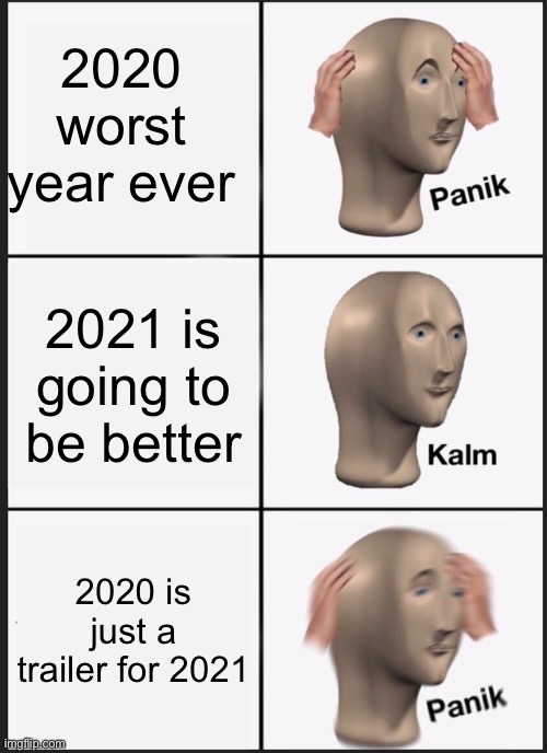 Panik Kalm Panik | 2020 worst year ever; 2021 is going to be better; 2020 is just a trailer for 2021 | image tagged in memes,panik kalm panik | made w/ Imgflip meme maker