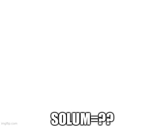 [redacted] 0rts@ | SOLUM=?? | image tagged in blank white template | made w/ Imgflip meme maker