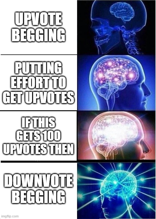 Expanding Brain | UPVOTE BEGGING; PUTTING EFFORT TO GET UPVOTES; IF THIS GETS 100 UPVOTES THEN; DOWNVOTE BEGGING | image tagged in memes,expanding brain,upvote begging,downvote,upvote,effort | made w/ Imgflip meme maker