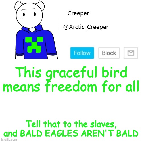 This graceful bird means freedom for all; Tell that to the slaves, and BALD EAGLES AREN'T BALD | image tagged in creeper's announcement template | made w/ Imgflip meme maker