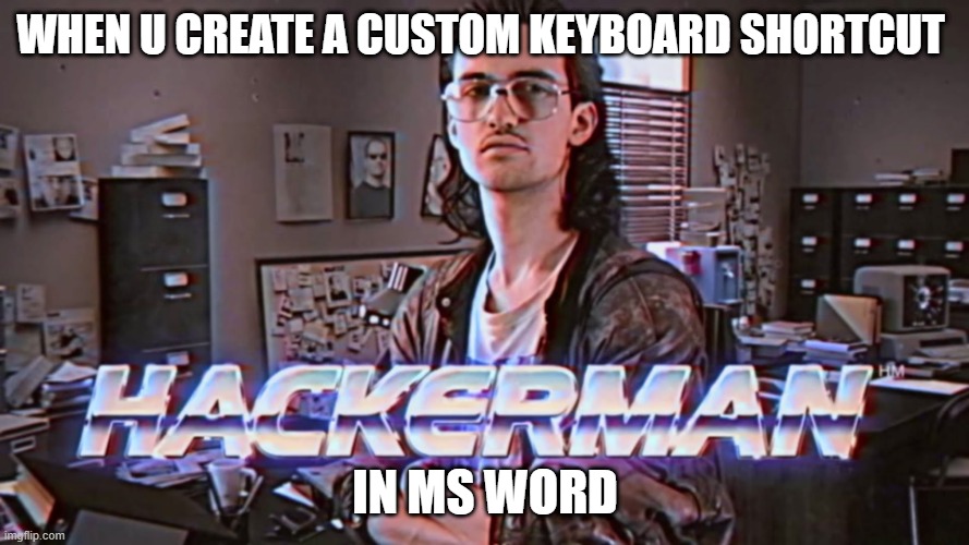 Hackerman | WHEN U CREATE A CUSTOM KEYBOARD SHORTCUT; IN MS WORD | image tagged in hackerman,memes | made w/ Imgflip meme maker