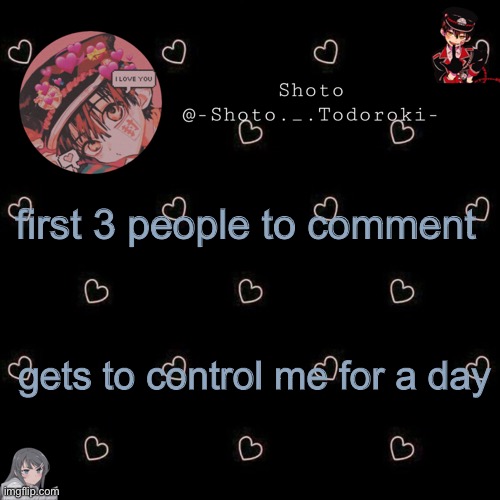 shoto 4 | first 3 people to comment; gets to control me for a day | image tagged in shoto 4 | made w/ Imgflip meme maker