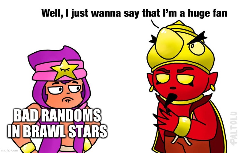 I think we all know this | BAD RANDOMS IN BRAWL STARS | image tagged in satan is a huge fan,brawl stars | made w/ Imgflip meme maker