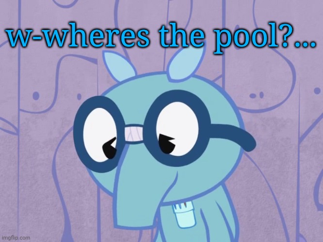 Sad Sniffles (HTF) | w-wheres the pool?... | image tagged in sad sniffles htf | made w/ Imgflip meme maker