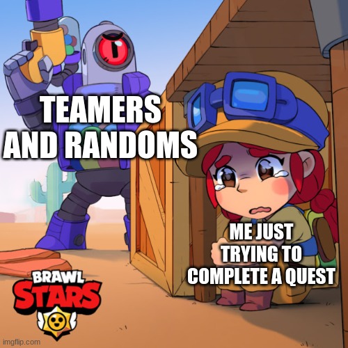 Whyyyyyy, | TEAMERS AND RANDOMS; ME JUST TRYING TO COMPLETE A QUEST | image tagged in brawl stars do not run away,brawl stars randoms and teming | made w/ Imgflip meme maker