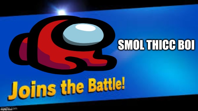 This thicc boi should be in | SMOL THICC BOI | image tagged in among us,smash bro,joins the battle | made w/ Imgflip meme maker