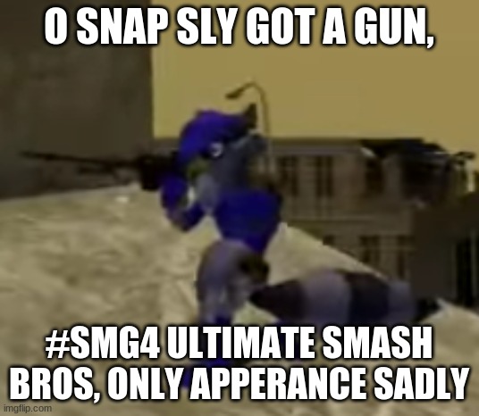 Smg4 sly has a gun | O SNAP SLY GOT A GUN, #SMG4 ULTIMATE SMASH BROS, ONLY APPERANCE SADLY | image tagged in sly got a gun,smg4 | made w/ Imgflip meme maker