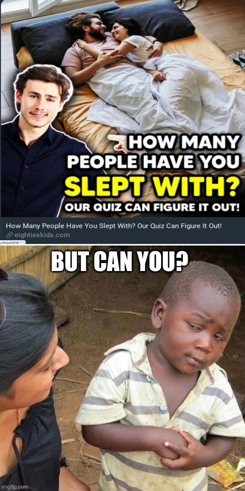 scrolling though twitter and found this | BUT CAN YOU? | image tagged in memes,third world skeptical kid,slept,funny | made w/ Imgflip meme maker