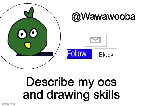 Bout time I got an announcement template | Describe my ocs and drawing skills | image tagged in dhdjekapdijwkakdkwnjsiwkdjfkwpaidj | made w/ Imgflip meme maker