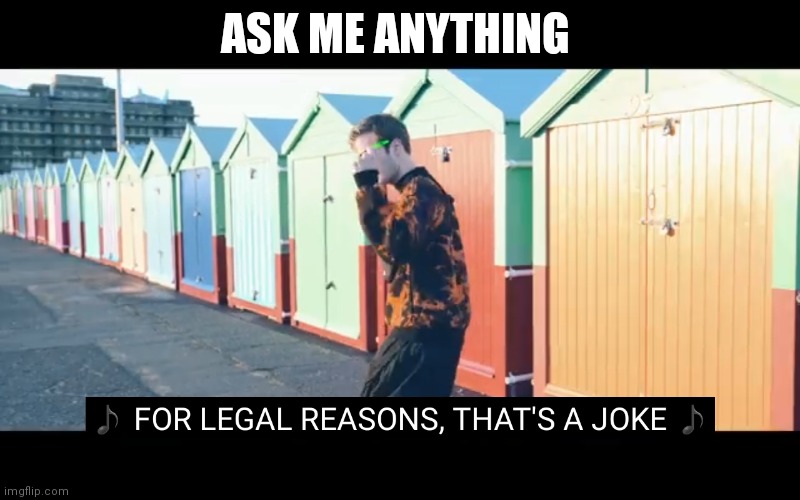 Joke | ASK ME ANYTHING | image tagged in joke | made w/ Imgflip meme maker