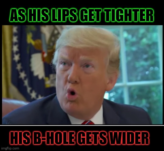 #diaperdon keep it trending | AS HIS LIPS GET TIGHTER; HIS B-HOLE GETS WIDER | image tagged in memes,donald trump is an idiot,donald trump the clown,diapers,dirty diaper | made w/ Imgflip meme maker