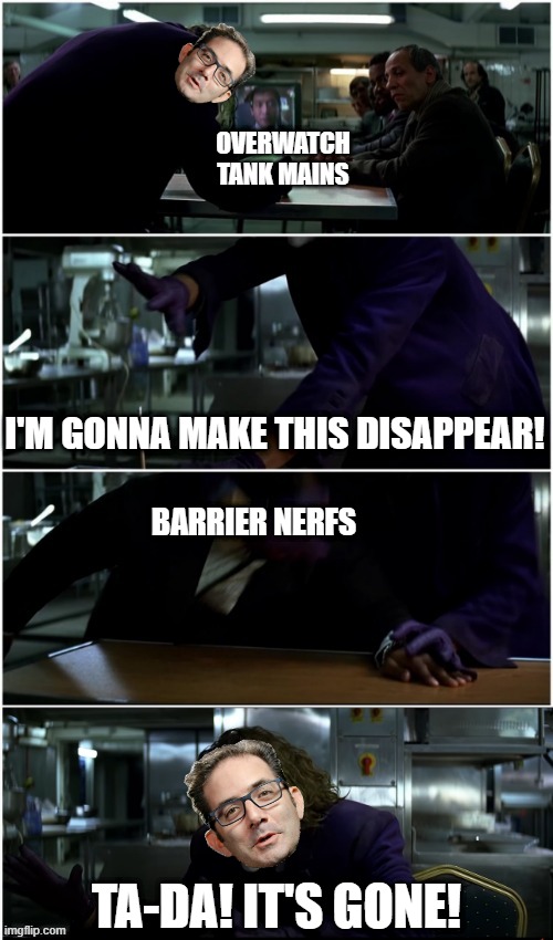 Overwatch Barrier Nerf in a nutshell | OVERWATCH TANK MAINS; I'M GONNA MAKE THIS DISAPPEAR! BARRIER NERFS; TA-DA! IT'S GONE! | image tagged in overwatch,joker | made w/ Imgflip meme maker