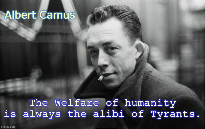 Albert Camus | Albert Camus; The Welfare of humanity is always the alibi of Tyrants. | image tagged in albert camus | made w/ Imgflip meme maker