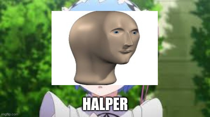 rem is a maid, maids are usually helpers, sooo | HALPER | image tagged in rem,meme men | made w/ Imgflip meme maker