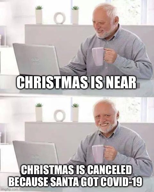 What if this happens. That would stink | CHRISTMAS IS NEAR; CHRISTMAS IS CANCELED BECAUSE SANTA GOT COVID-19 | image tagged in memes,hide the pain harold,funny,santa claus,covid-19,christmas | made w/ Imgflip meme maker