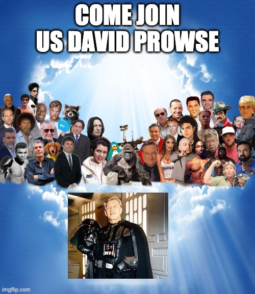 RIP David Prowse (AKA Darth Vader) | COME JOIN US DAVID PROWSE | image tagged in meme heaven | made w/ Imgflip meme maker